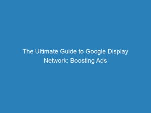 the ultimate guide to google display network boosting ads 147695