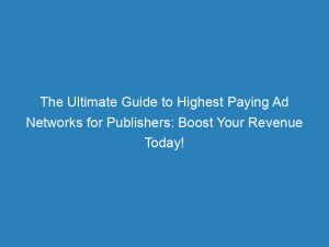 the ultimate guide to highest paying ad networks for publishers boost your revenue today 157363 1