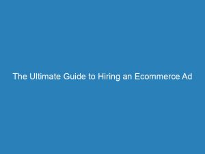 the ultimate guide to hiring an ecommerce ad agency expert tips for success 157976 1