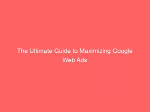 the ultimate guide to maximizing google web ads 159446 1