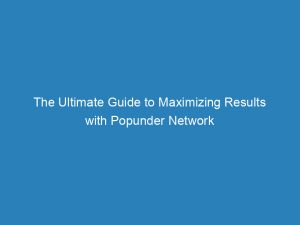 the ultimate guide to maximizing results with popunder network 147145