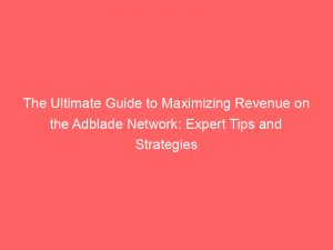 the ultimate guide to maximizing revenue on the adblade network expert tips and strategies 147736