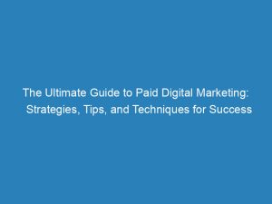 the ultimate guide to paid digital marketing strategies tips and techniques for success 149949