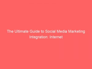 the ultimate guide to social media marketing integration internet 149648