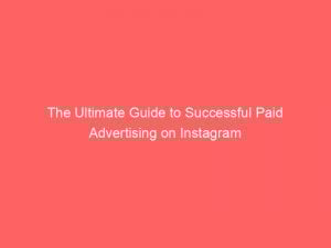 The Ultimate Guide To Successful Paid Advertising On Instagram 149145