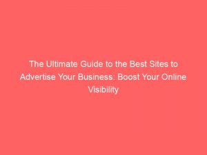 the ultimate guide to the best sites to advertise your business boost your online visibility 158483 1