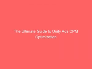 the ultimate guide to unity ads cpm optimization 147307