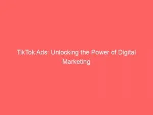 Tiktok Ads: Unlocking The Power Of Digital Marketing 5 Tiktok Ads Unlocking The Power Of Digital Marketing 147920
