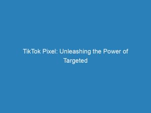 tiktok pixel unleashing the power of targeted advertising 148350