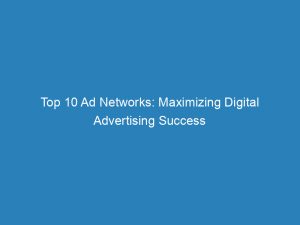 Top 10 Ad Networks Maximizing Digital Advertising Success 147703