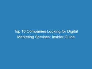 top 10 companies looking for digital marketing services insider guide 151790