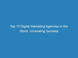 top 10 digital marketing agencies in the world unraveling success 150806