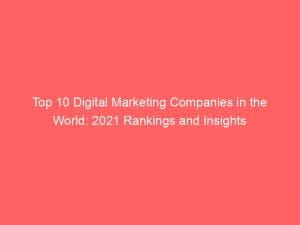 top 10 digital marketing companies in the world 2021 rankings and insights 151335