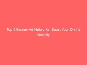Top 5 Banner Ad Networks Boost Your Online Visibility 145487