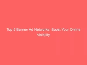 Top 5 Banner Ad Networks: Boost Your Online Visibility 1 Top 5 Banner Ad Networks Boost Your Online Visibility 145487