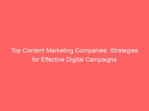 top content marketing companies strategies for effective digital campaigns 149954