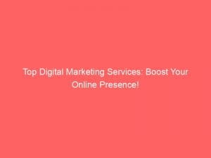 Top Digital Marketing Services Boost Your Online Presence 150482