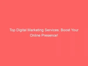 Top Digital Marketing Services: Boost Your Online Presence! 1 Top Digital Marketing Services Boost Your Online Presence 150482