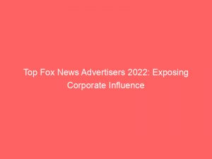 top fox news advertisers 2022 exposing corporate influence 147866