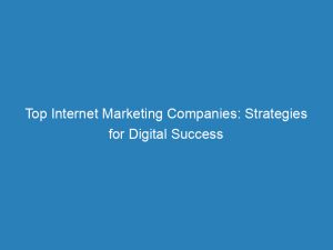 Top Internet Marketing Companies Strategies For Digital Success 151117