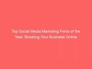 Top Social Media Marketing Firms Of The Year Boosting Your Business Online 150384