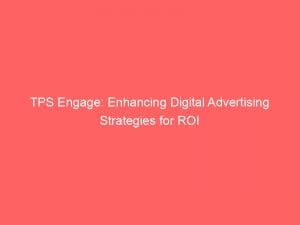 tps engage enhancing digital advertising strategies for roi 146834