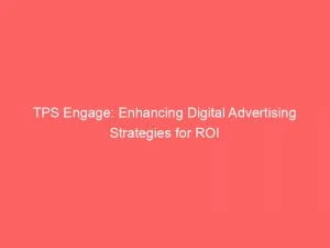 Tps Engage: Enhancing Digital Advertising Strategies For Roi 8 Tps Engage Enhancing Digital Advertising Strategies For Roi 146834