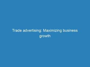 trade advertising maximizing business growth through strategic marketing 148940