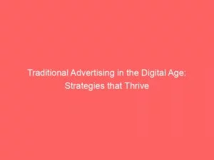 Traditional Advertising In The Digital Age: Strategies That Thrive 10 Traditional Advertising In The Digital Age Strategies That Thrive 148629