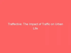 Traffective The Impact Of Traffic On Urban Life 146255