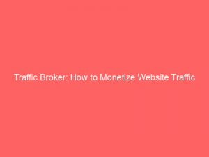 traffic broker how to monetize website traffic 146281