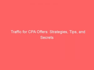 traffic for cpa offers strategies tips and secrets 145452