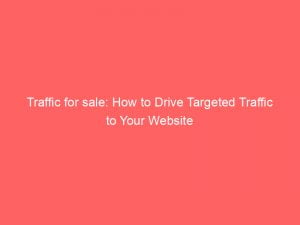 Traffic for sale: How to Drive Targeted Traffic to Your Website 1 traffic for sale how to drive targeted traffic to your website 144126