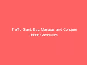 traffic giant buy manage and conquer urban commutes 145453