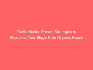 traffic hacks proven strategies to skyrocket your blogs free organic reach 143756