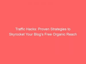 traffic hacks proven strategies to skyrocket your blogs free organic reach 143756