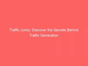 Traffic Junky: Discover The Secrets Behind Traffic Generation 5 Traffic Junky Discover The Secrets Behind Traffic Generation 146257