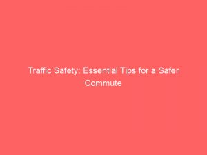 traffic safety essential tips for a safer commute 145714