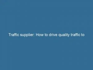 Traffic Supplier: How To Drive Quality Traffic To Your Website 2 Traffic Supplier How To Drive Quality Traffic To Your Website 145401