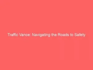 Traffic Vance Navigating The Roads To Safety 146273