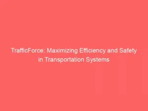 Trafficforce: Maximizing Efficiency And Safety In Transportation Systems 1 Trafficforce Maximizing Efficiency And Safety In Transportation Systems 146261