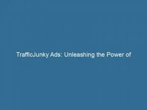 Trafficjunky Ads Unleashing The Power Of Targeted Advertising 146951