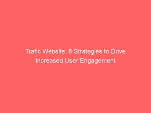 trafic website 8 strategies to drive increased user engagement 144169