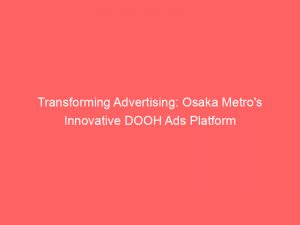 transforming advertising osaka metros innovative dooh ads platform 144665