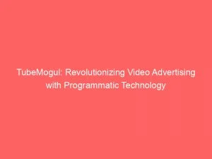 Tubemogul: Revolutionizing Video Advertising With Programmatic Technology 1 Tubemogul Revolutionizing Video Advertising With Programmatic Technology 146335