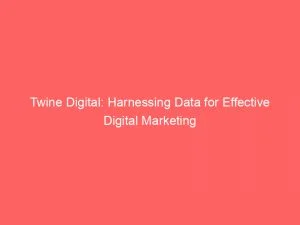 Twine Digital: Harnessing Data For Effective Digital Marketing 1 Twine Digital Harnessing Data For Effective Digital Marketing 146458