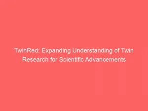Twinred Expanding Understanding Of Twin Research For Scientific Advancements 145779