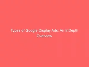 Types Of Google Display Ads An Indepth Overview 151962