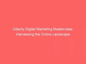 Udacity Digital Marketing Masterclass: Harnessing The Online Landscape 5 Udacity Digital Marketing Masterclass Harnessing The Online Landscape 149623