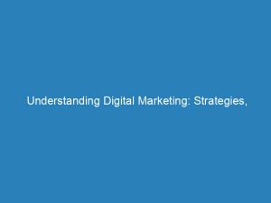 understanding digital marketing strategies tools and best practices 150293